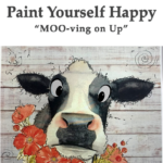 Paint Yourself Happy ” MOO-ving on Up”